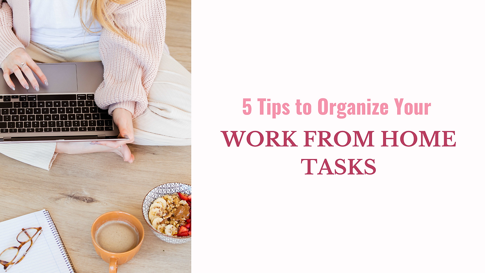 Five Tips to Organize Your Work From Home Tasks
